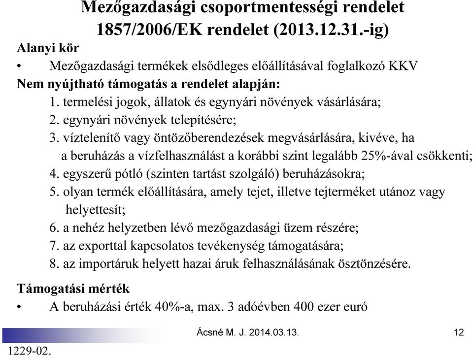 egynyári növények telepítésére; 3. víztelenítő vagy öntözőberendezések megvásárlására, kivéve, ha a beruházás a vízfelhasználást a korábbi szint legalább 25%-ával csökkenti; 4.