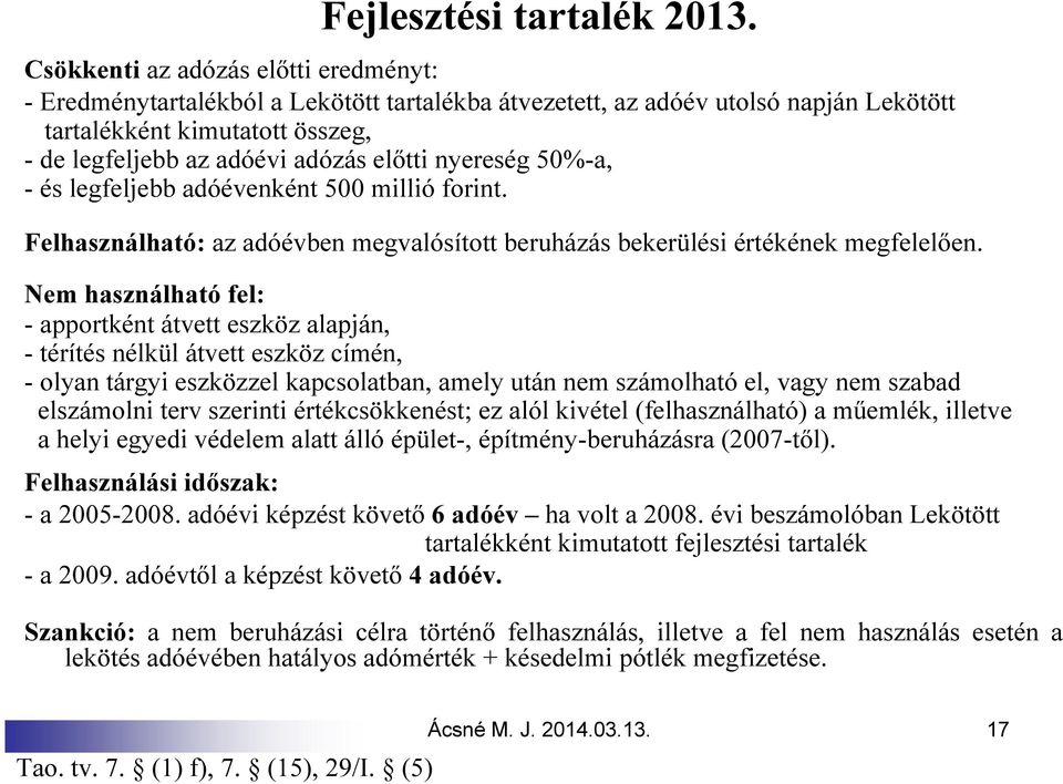 nyereség 50%-a, - és legfeljebb adóévenként 500 millió forint. Felhasználható: az adóévben megvalósított beruházás bekerülési értékének megfelelően.