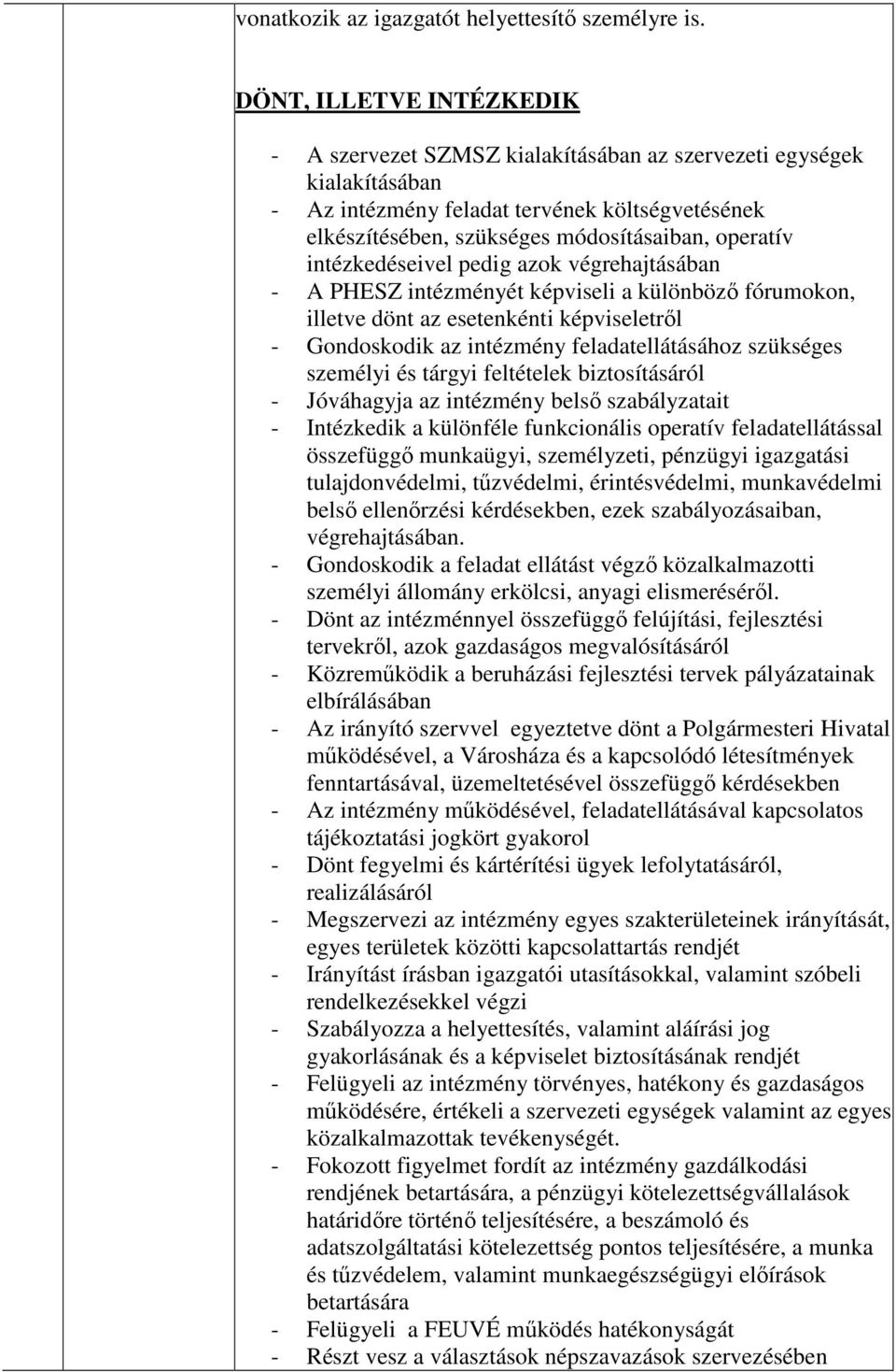 intézkedéseivel pedig azok végrehajtásában - A PHESZ intézményét képviseli a különböző fórumokon, illetve dönt az esetenkénti képviseletről - Gondoskodik az intézmény feladatellátásához szükséges