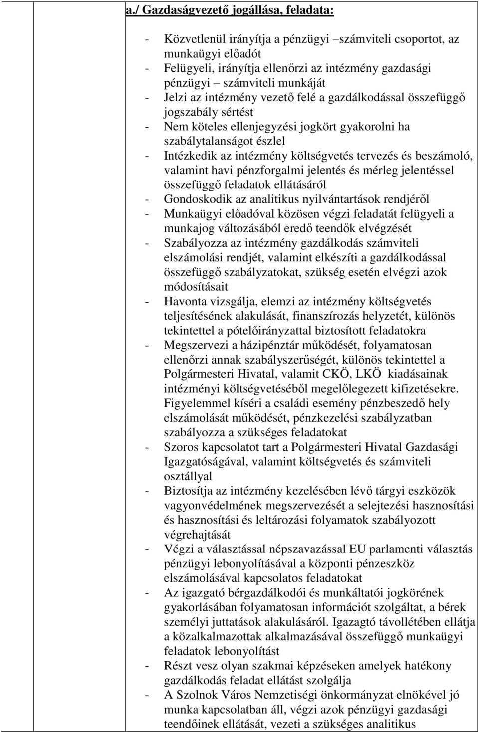 költségvetés tervezés és beszámoló, valamint havi pénzforgalmi jelentés és mérleg jelentéssel összefüggő feladatok ellátásáról - Gondoskodik az analitikus nyilvántartások rendjéről - Munkaügyi