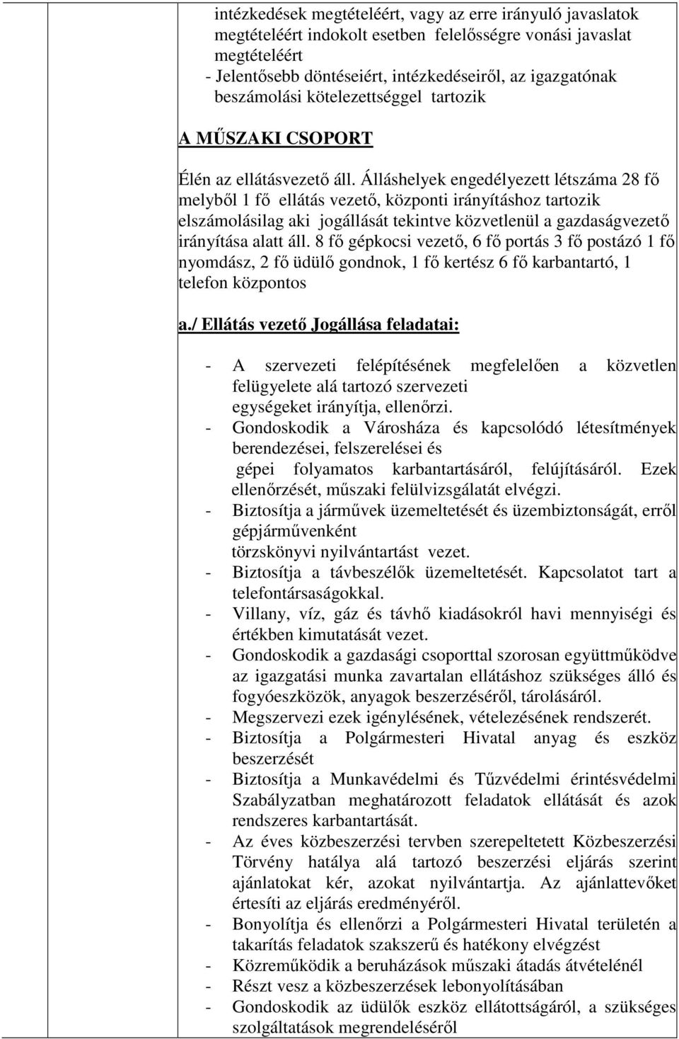 Álláshelyek engedélyezett létszáma 28 fő melyből 1 fő ellátás vezető, központi irányításhoz tartozik elszámolásilag aki jogállását tekintve közvetlenül a gazdaságvezető irányítása alatt áll.