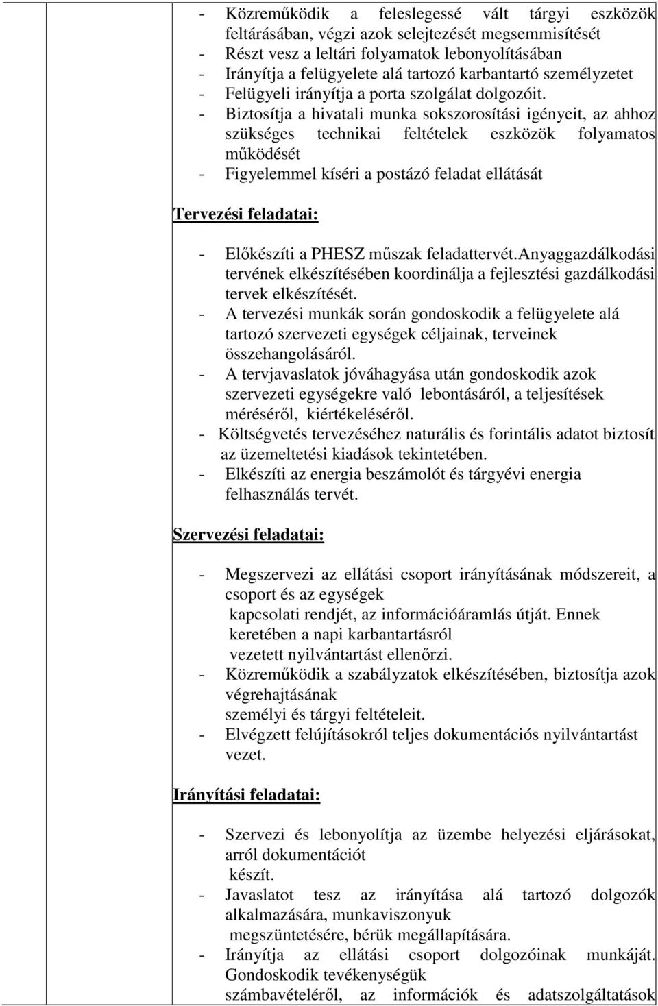 - Biztosítja a hivatali munka sokszorosítási igényeit, az ahhoz szükséges technikai feltételek eszközök folyamatos működését - Figyelemmel kíséri a postázó feladat ellátását Tervezési feladatai: -