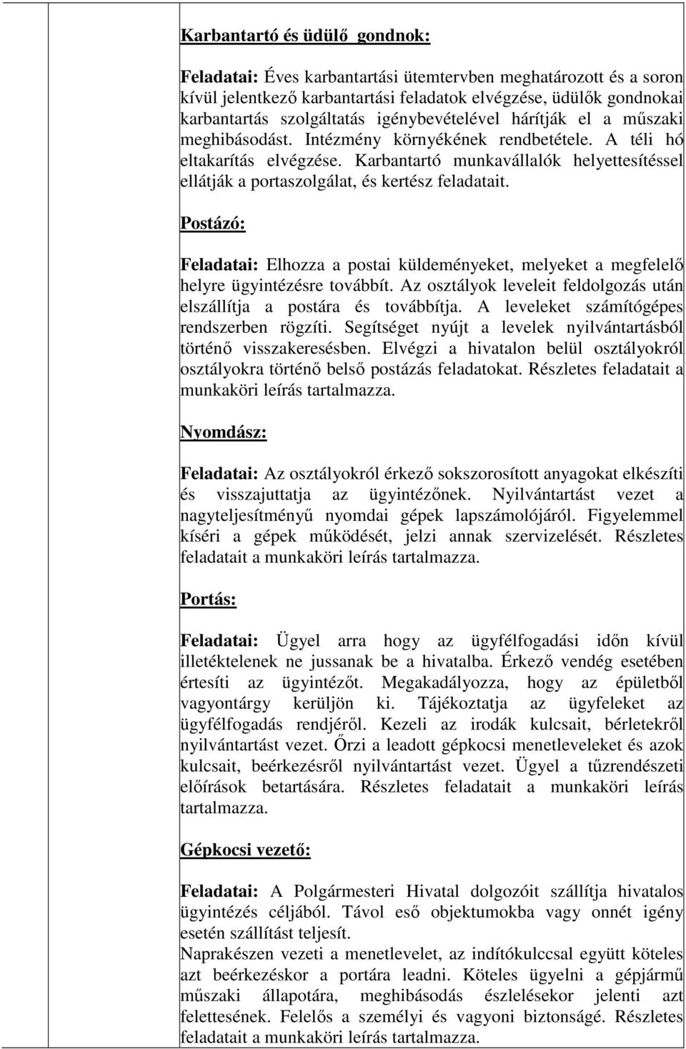 Karbantartó munkavállalók helyettesítéssel ellátják a portaszolgálat, és kertész feladatait. Postázó: Feladatai: Elhozza a postai küldeményeket, melyeket a megfelelő helyre ügyintézésre továbbít.