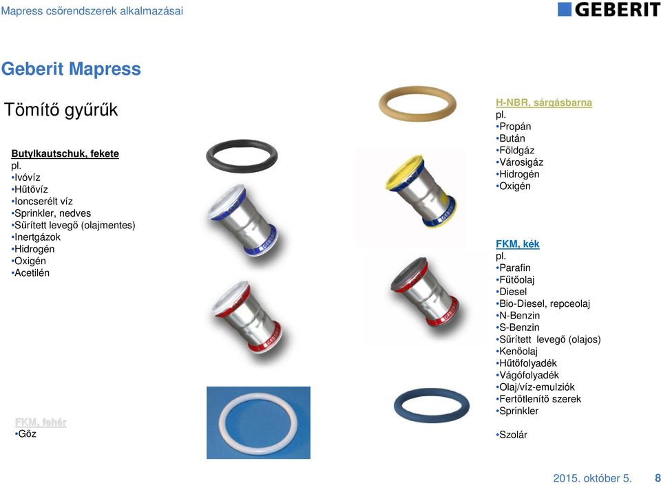 Gőz H-NBR, sárgásbarna pl. Propán Bután Földgáz Városigáz Hidrogén Oxigén FKM, kék pl.