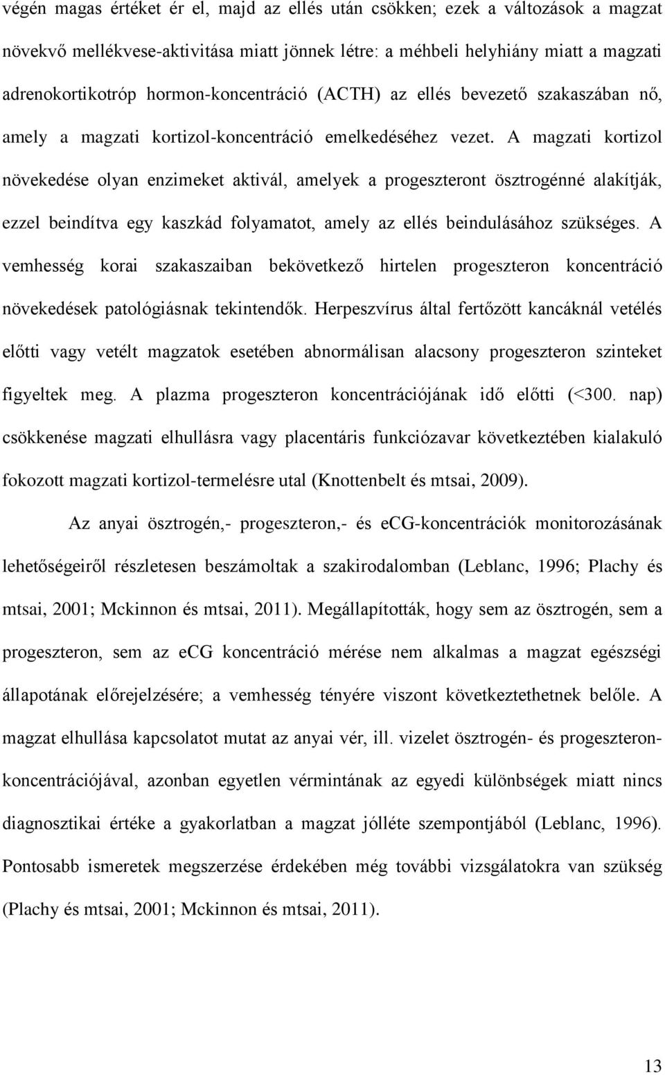 A magzati kortizol növekedése olyan enzimeket aktivál, amelyek a progeszteront ösztrogénné alakítják, ezzel beindítva egy kaszkád folyamatot, amely az ellés beindulásához szükséges.