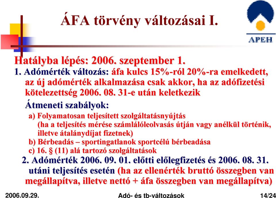 31-e e után n keletkezik Átmeneti szabályok: a) Folyamatosan teljesített tett szolgáltat ltatásnyújtás (ha a teljesítés s mérése m száml mlálóleolvasás útján n vagy anélk lkül l törtt rténik, illetve