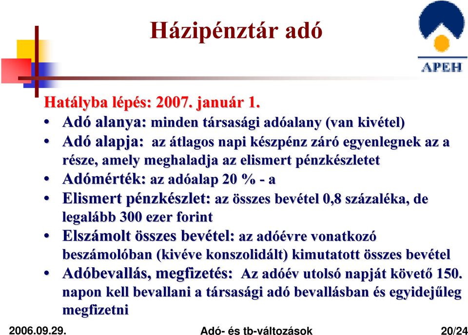 nzkészletet Adómért rték: az adóalap alap 20 % - a Elismert pénzkp nzkészlet: az összes bevétel 0,8 százal zaléka, de legalább 300 ezer forint Elszámolt összes bevétel: az