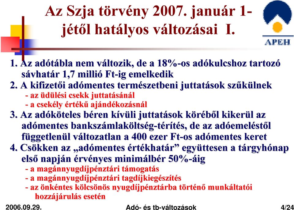 Az adóköteles béren b kívüli k juttatások köréből k l kikerül l az adómentes bankszámlak mlaköltség-térítés, s, de az adóemel emeléstől függetlenül l változatlan v ltozatlan a 400 ezer Ft-os