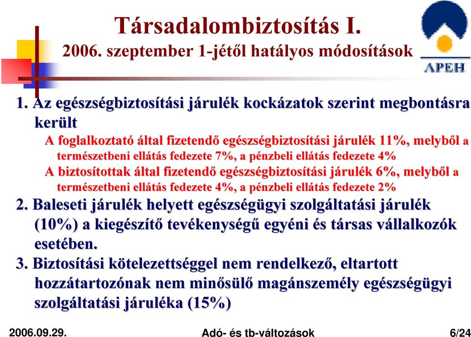 fedezete 7%, a pénzbeli p ellátás s fedezete 4% A biztosítottak tottak által fizetendő egészs szségbiztosítási si járulj rulék k 6%, melyből a természetbeni ellátás s fedezete 4%, a pénzbeli p