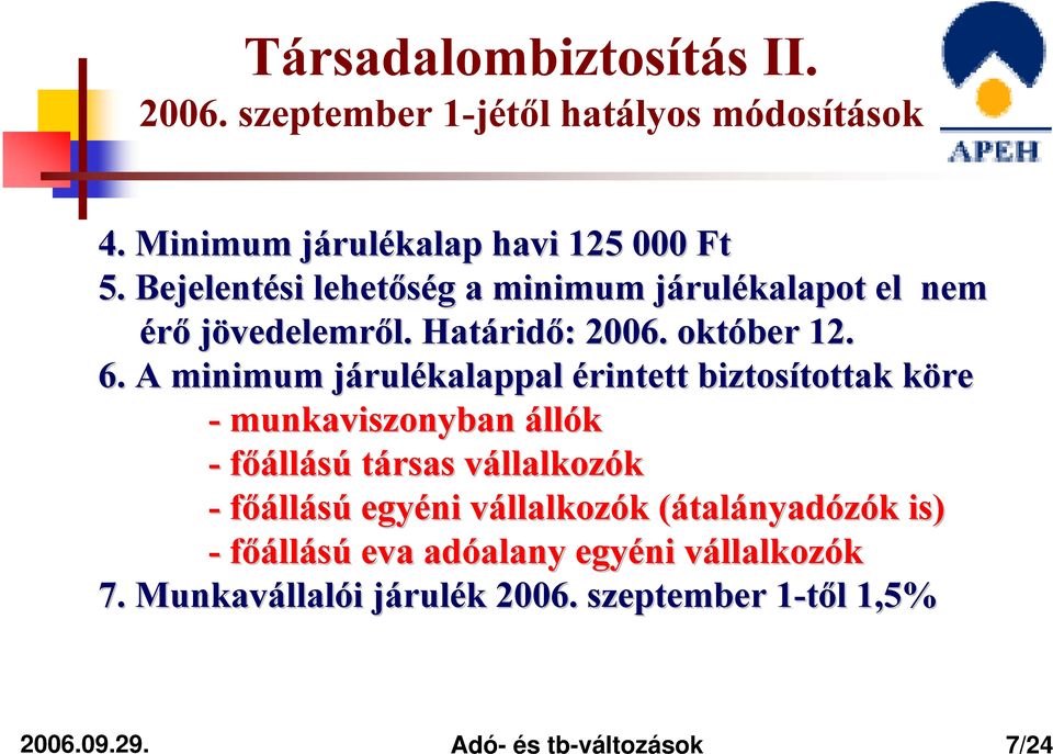 A minimum járulj rulékalappal érintett biztosítottak tottak körek - munkaviszonyban állók - főállású társas vállalkozv llalkozók - főállású egyéni