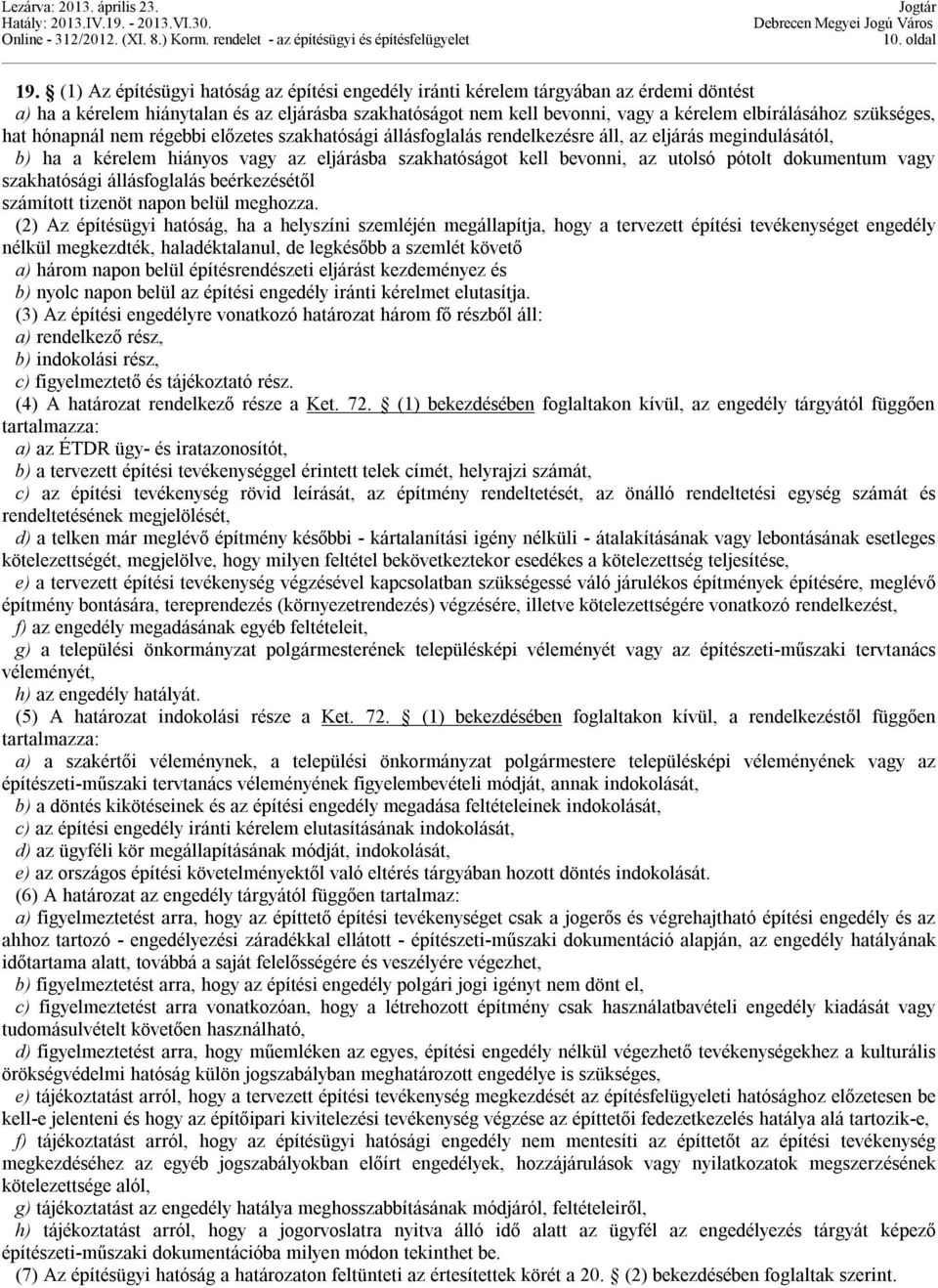 szükséges, hat hónapnál nem régebbi előzetes szakhatósági állásfoglalás rendelkezésre áll, az eljárás megindulásától, b) ha a kérelem hiányos vagy az eljárásba szakhatóságot kell bevonni, az utolsó