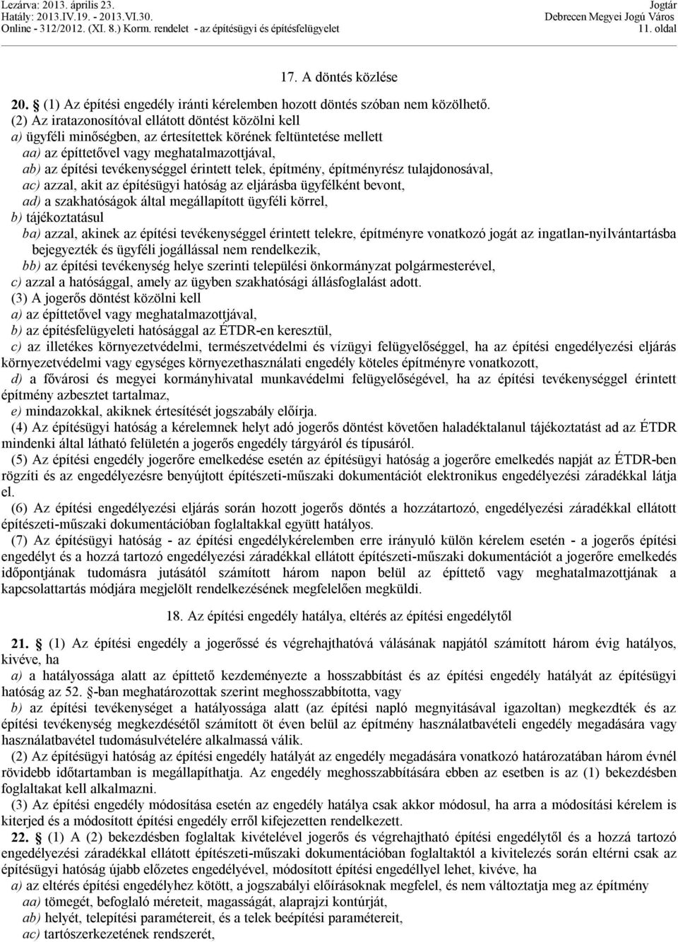 érintett telek, építmény, építményrész tulajdonosával, ac) azzal, akit az építésügyi hatóság az eljárásba ügyfélként bevont, ad) a szakhatóságok által megállapított ügyféli körrel, b) tájékoztatásul