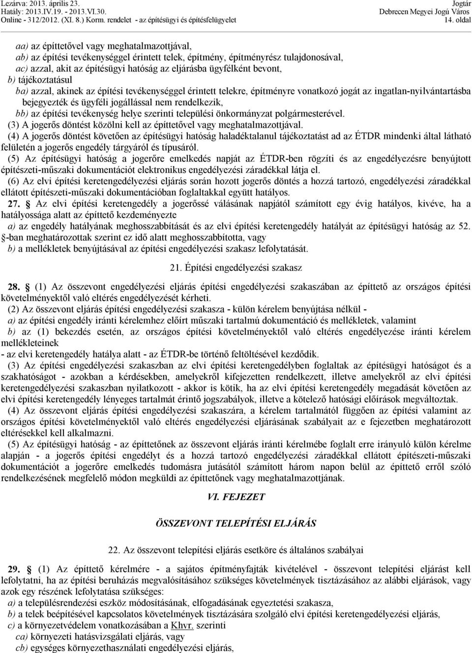 rendelkezik, bb) az építési tevékenység helye szerinti települési önkormányzat polgármesterével. (3) A jogerős döntést közölni kell az építtetővel vagy meghatalmazottjával.