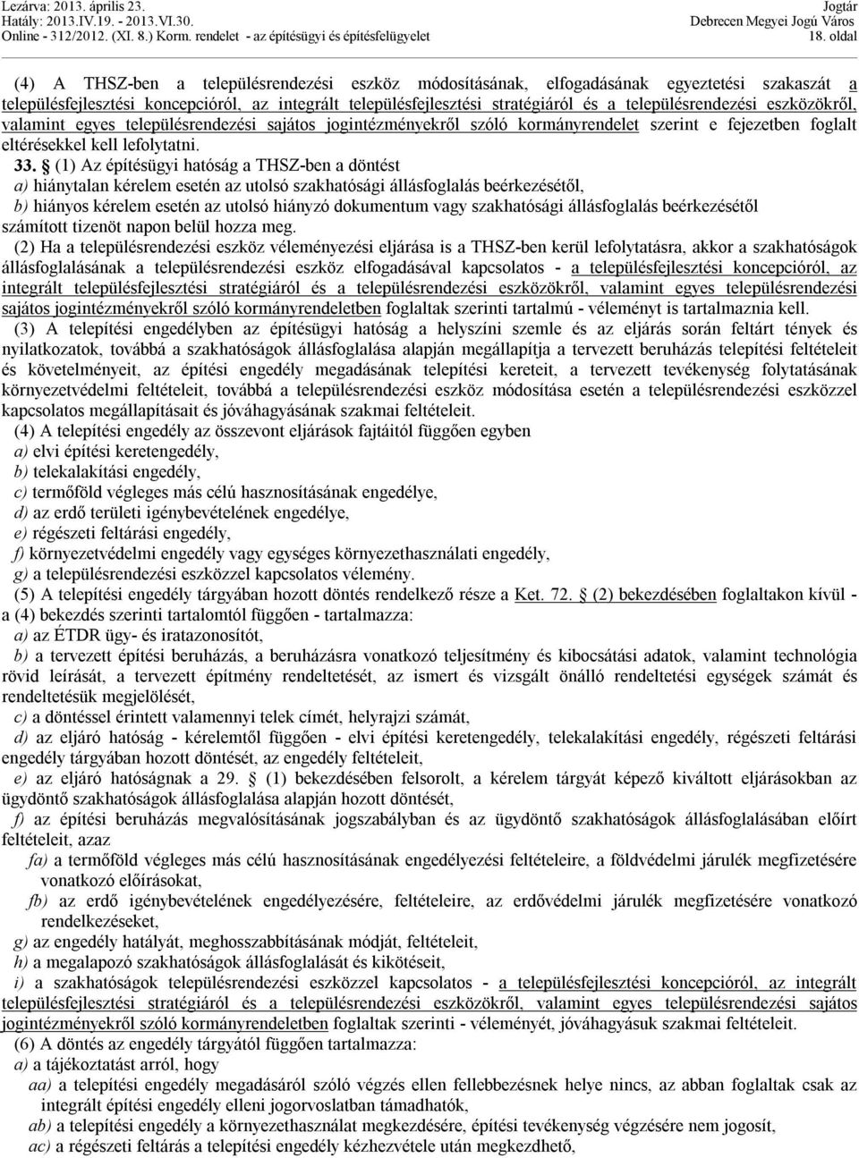 (1) Az építésügyi hatóság a THSZ-ben a döntést a) hiánytalan kérelem esetén az utolsó szakhatósági állásfoglalás beérkezésétől, b) hiányos kérelem esetén az utolsó hiányzó dokumentum vagy