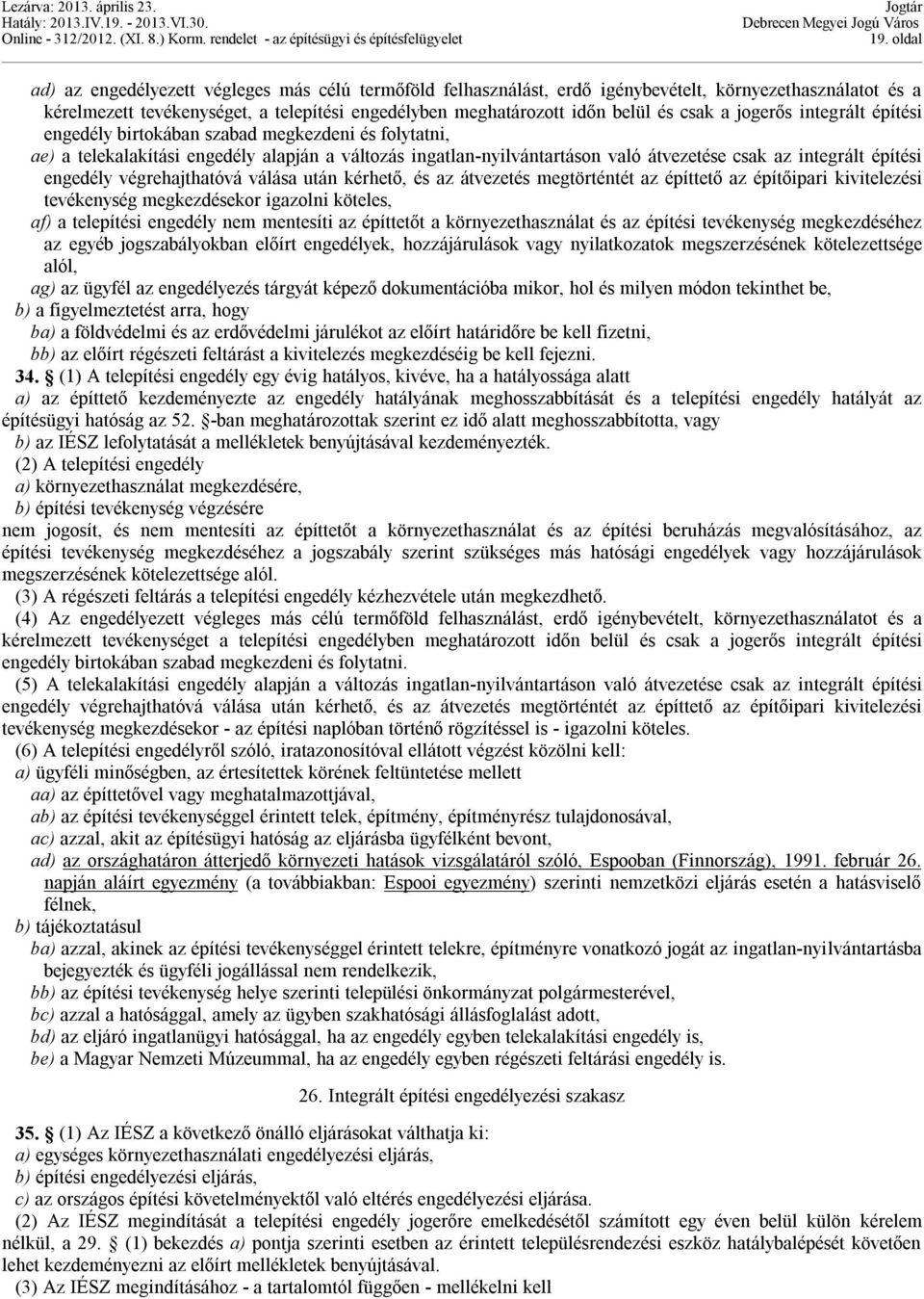 építési engedély végrehajthatóvá válása után kérhető, és az átvezetés megtörténtét az építtető az építőipari kivitelezési tevékenység megkezdésekor igazolni köteles, af) a telepítési engedély nem