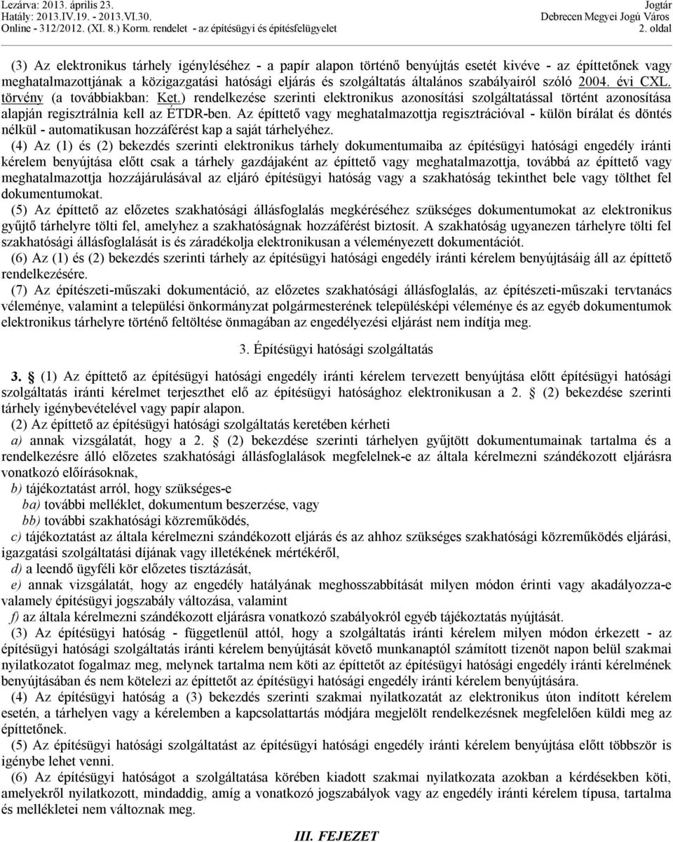 Az építtető vagy meghatalmazottja regisztrációval - külön bírálat és döntés nélkül - automatikusan hozzáférést kap a saját tárhelyéhez.