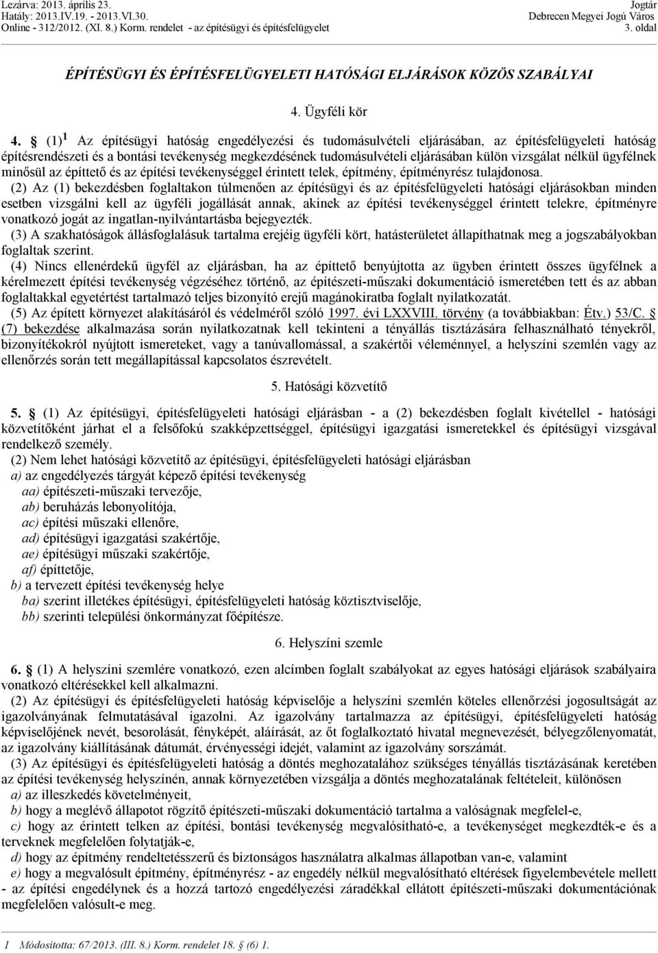 vizsgálat nélkül ügyfélnek minősül az építtető és az építési tevékenységgel érintett telek, építmény, építményrész tulajdonosa.