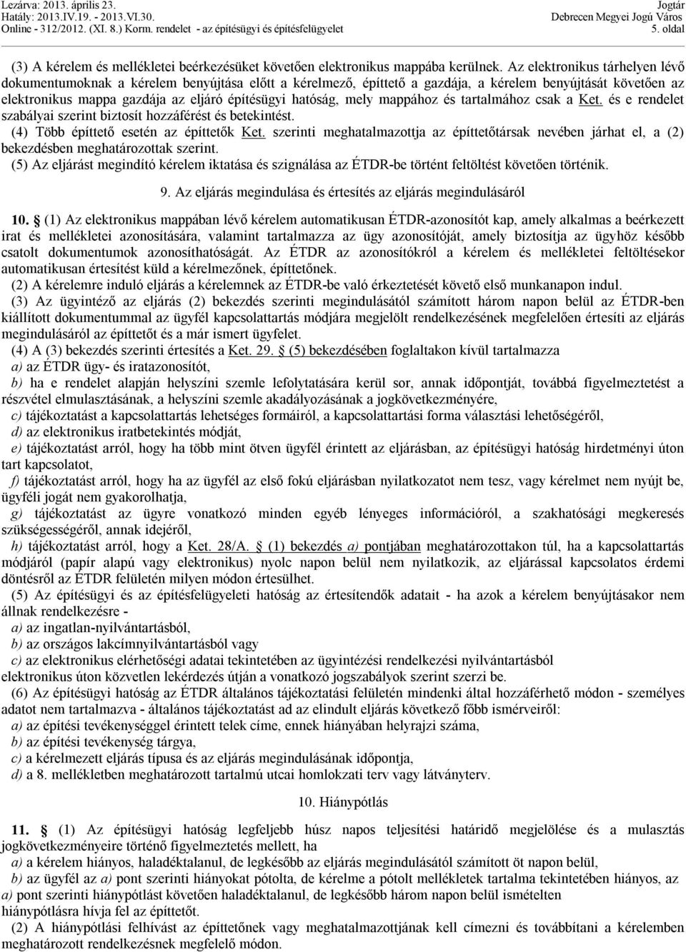 mely mappához és tartalmához csak a Ket. és e rendelet szabályai szerint biztosít hozzáférést és betekintést. (4) Több építtető esetén az építtetők Ket.