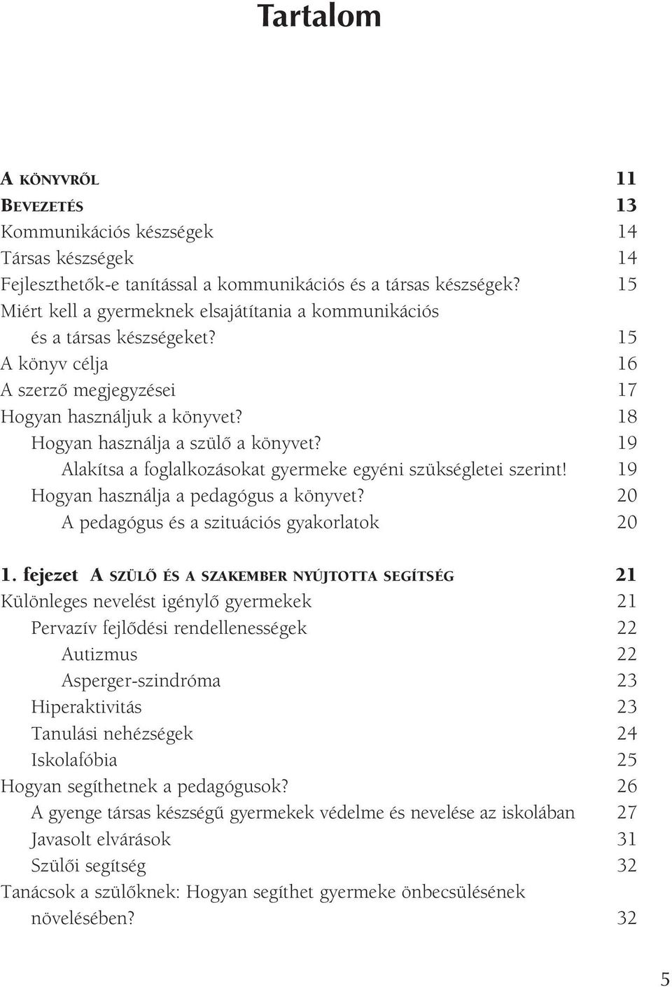 19 Alakítsa a foglalkozásokat gyermeke egyéni szükségletei szerint! 19 Hogyan használja a pedagógus a könyvet? 20 A pedagógus és a szituációs gyakorlatok 20 1.