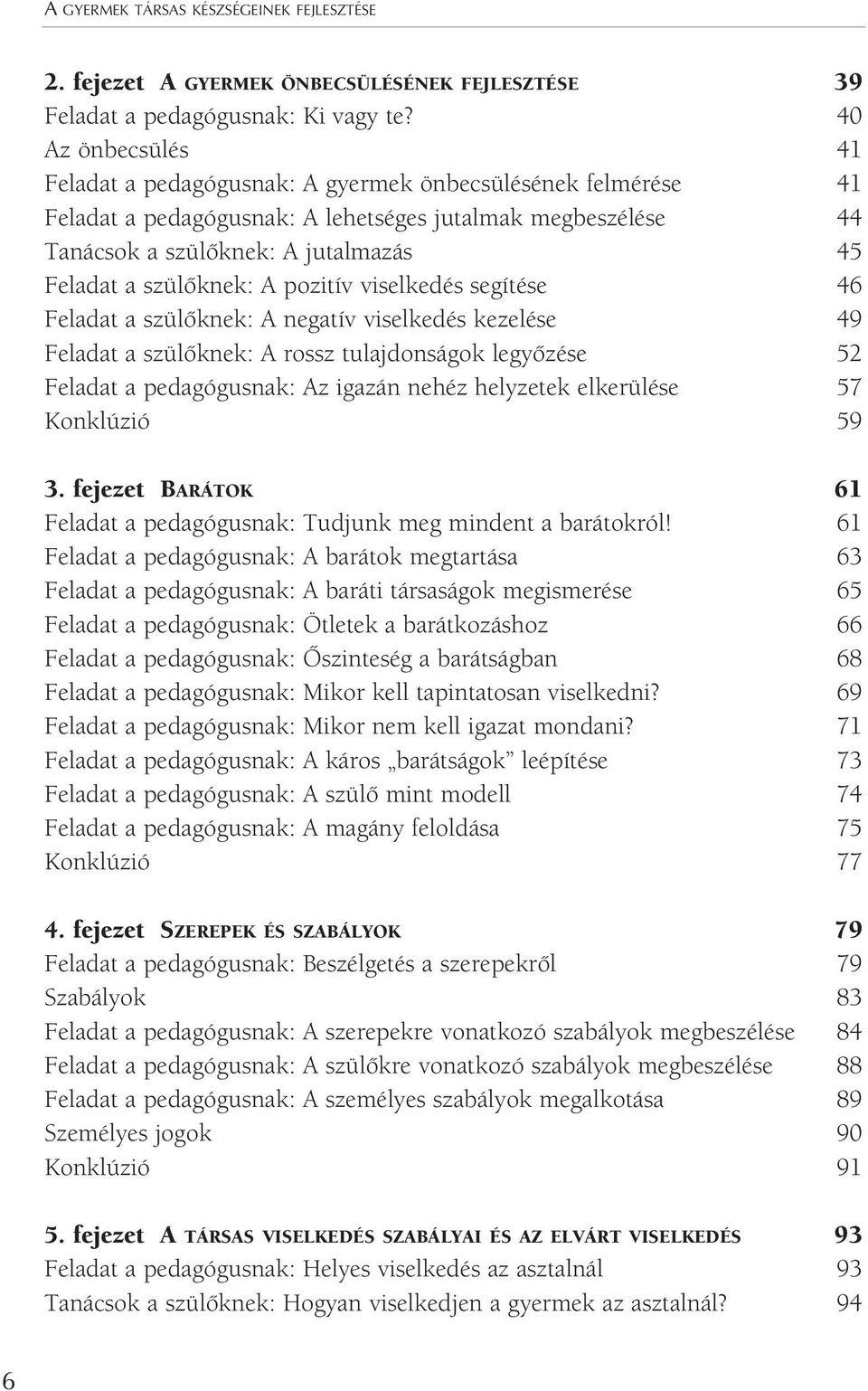 szülôknek: A pozitív viselkedés segítése 46 Feladat a szülôknek: A negatív viselkedés kezelése 49 Feladat a szülôknek: A rossz tulajdonságok legyôzése 52 Feladat a pedagógusnak: Az igazán nehéz