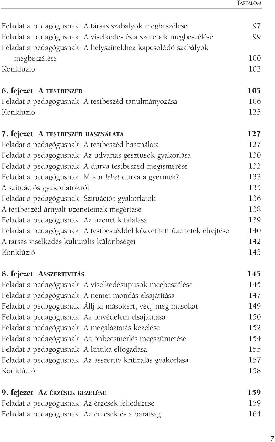 fejezet A TESTBESZÉD HASZNÁLATA 127 Feladat a pedagógusnak: A testbeszéd használata 127 Feladat a pedagógusnak: Az udvarias gesztusok gyakorlása 130 Feladat a pedagógusnak: A durva testbeszéd