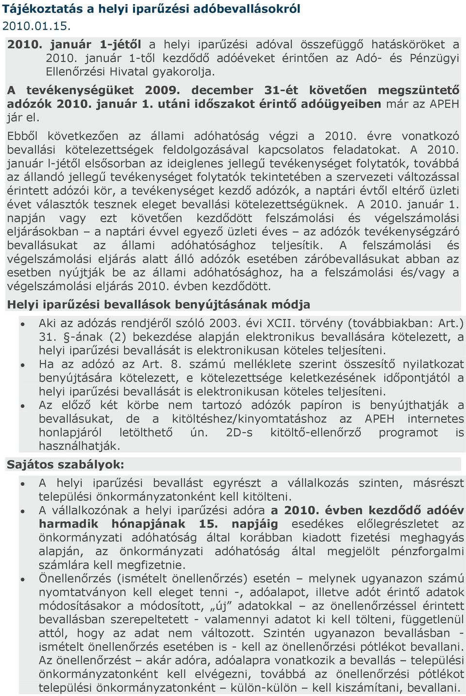 utáni időszakot érintő adóügyeiben már az APEH jár el. Ebből következően az állami adóhatóság végzi a 2010. évre vonatkozó bevallási kötelezettségek feldolgozásával kapcsolatos feladatokat. A 2010.