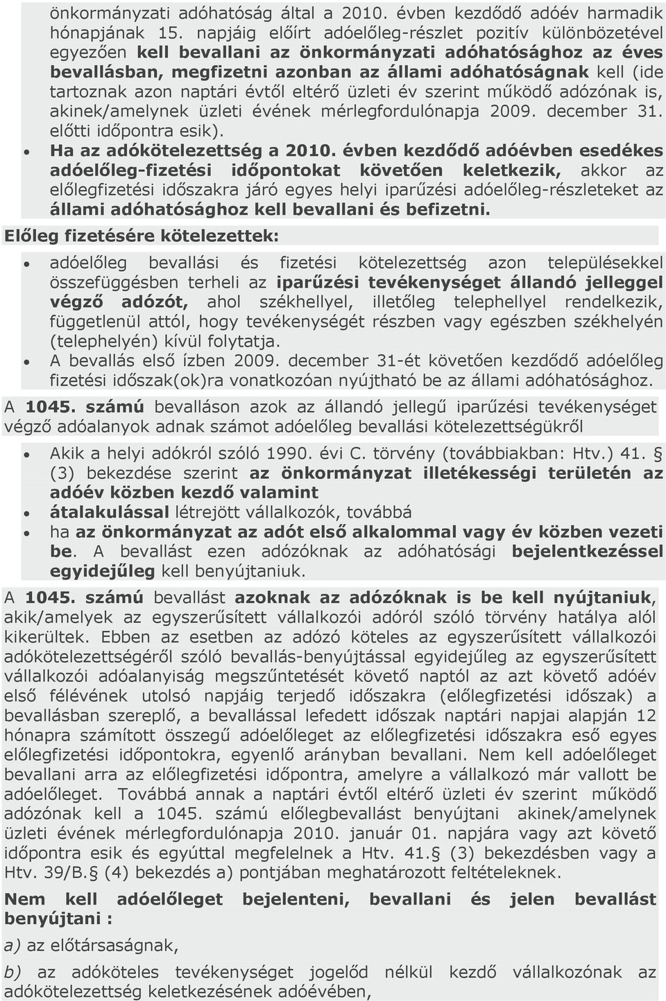 naptári évtől eltérő üzleti év szerint működő adózónak is, akinek/amelynek üzleti évének mérlegfordulónapja 2009. december 31. előtti időpontra esik). Ha az adókötelezettség a 2010.