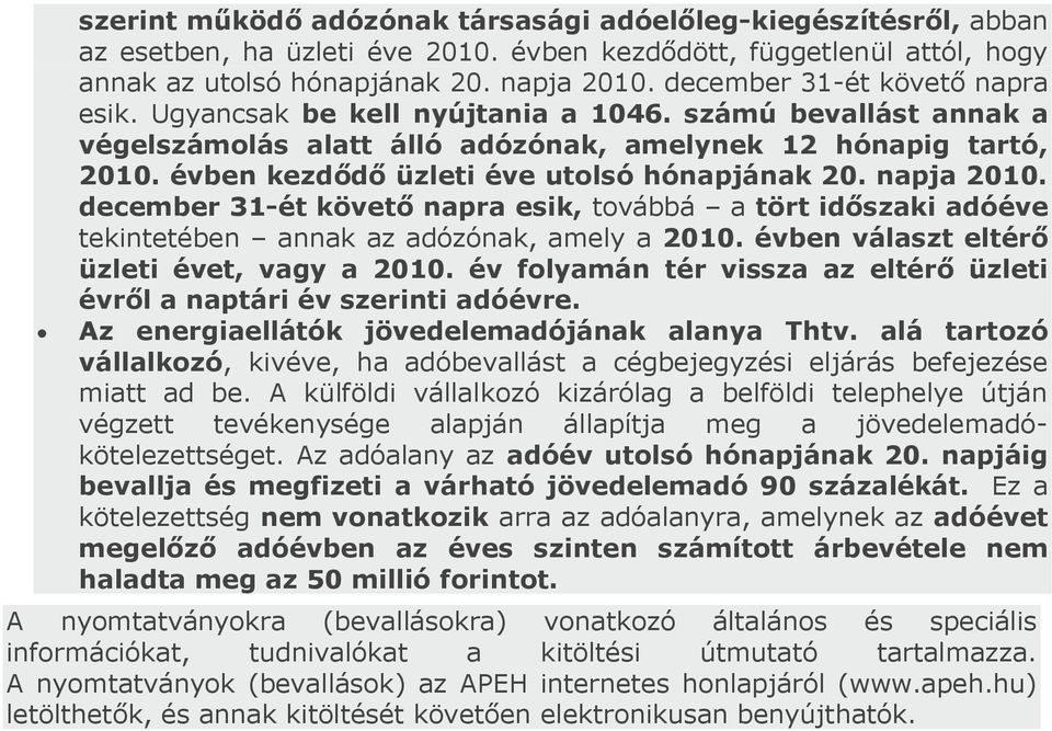 évben kezdődő üzleti éve utolsó hónapjának 20. napja 2010. december 31-ét követő napra esik, továbbá a tört időszaki adóéve tekintetében annak az adózónak, amely a 2010.