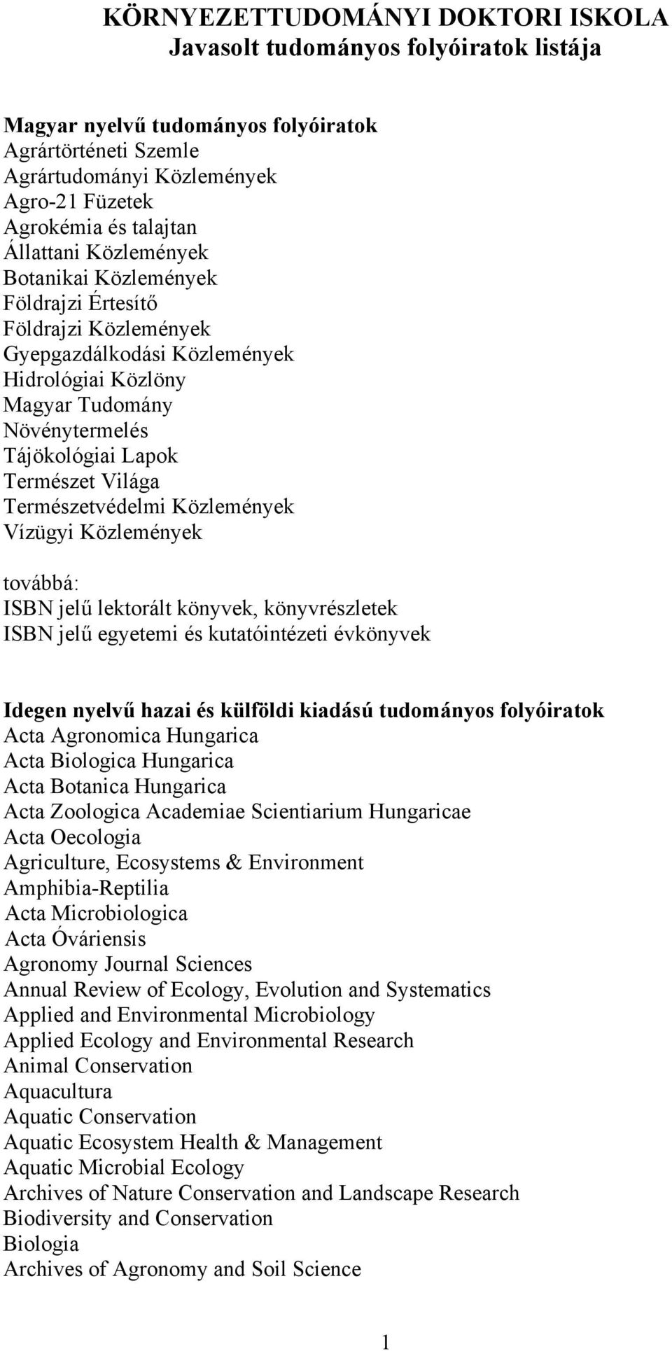 Világa Természetvédelmi Közlemények Vízügyi Közlemények továbbá: ISBN jelű lektorált könyvek, könyvrészletek ISBN jelű egyetemi és kutatóintézeti évkönyvek Idegen nyelvű hazai és külföldi kiadású