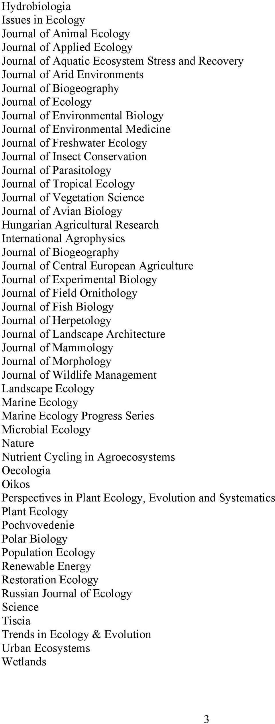 Vegetation Science Journal of Avian Biology Hungarian Agricultural Research International Agrophysics Journal of Biogeography Journal of Central European Agriculture Journal of Experimental Biology