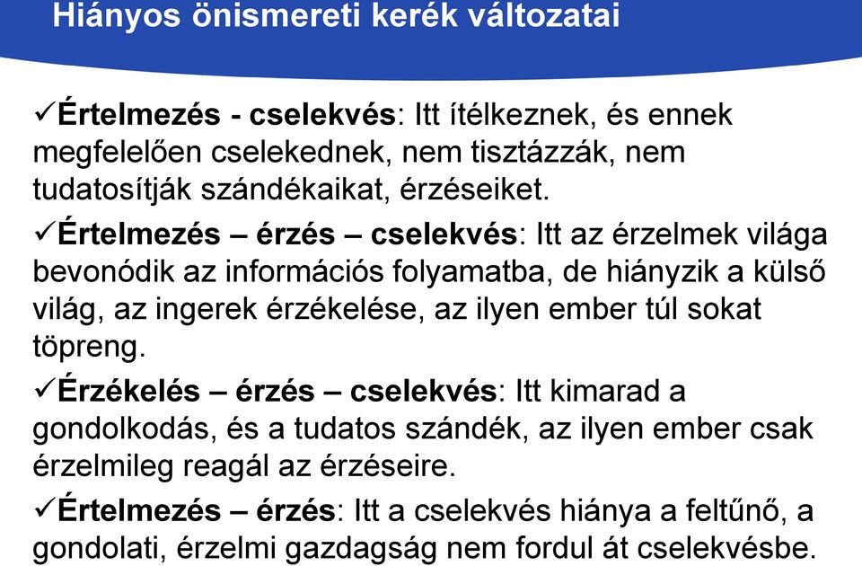 Értelmezés érzés cselekvés: Itt az érzelmek világa bevonódik az információs folyamatba, de hiányzik a külső világ, az ingerek érzékelése, az