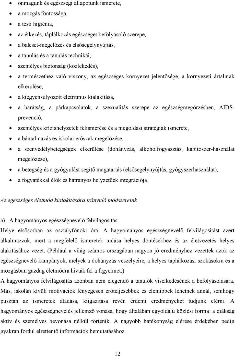 barátság, a párkapcsolatok, a szexualitás szerepe az egészségmegőrzésben, AIDSprevenció, személyes krízishelyzetek felismerése és a megoldási stratégiák ismerete, a bántalmazás és iskolai erőszak