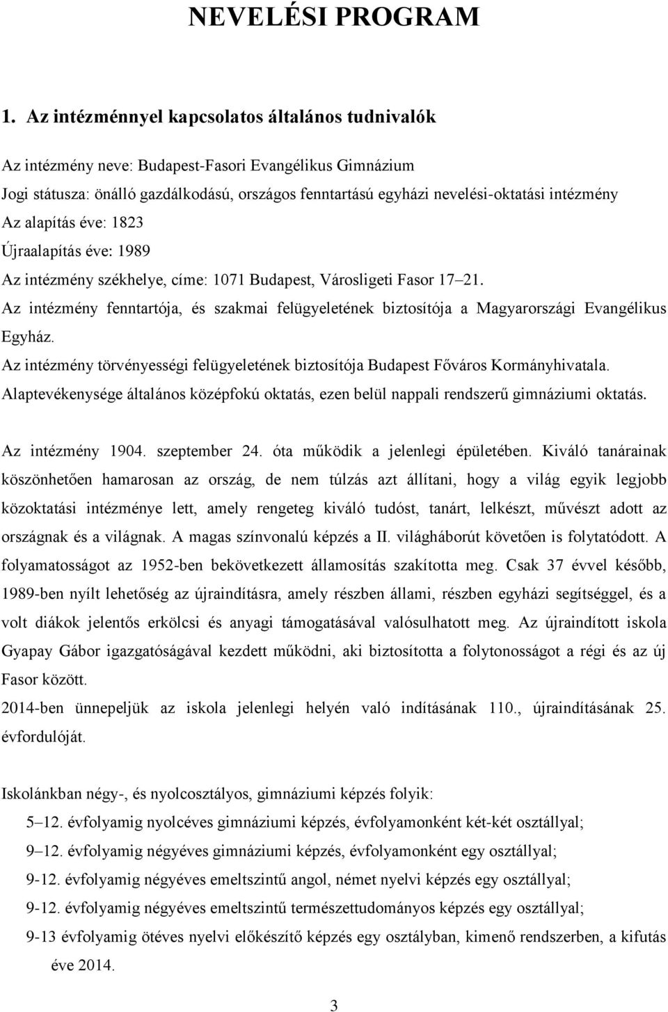 Az alapítás éve: 1823 Újraalapítás éve: 1989 Az intézmény székhelye, címe: 1071 Budapest, Városligeti Fasor 17 21.