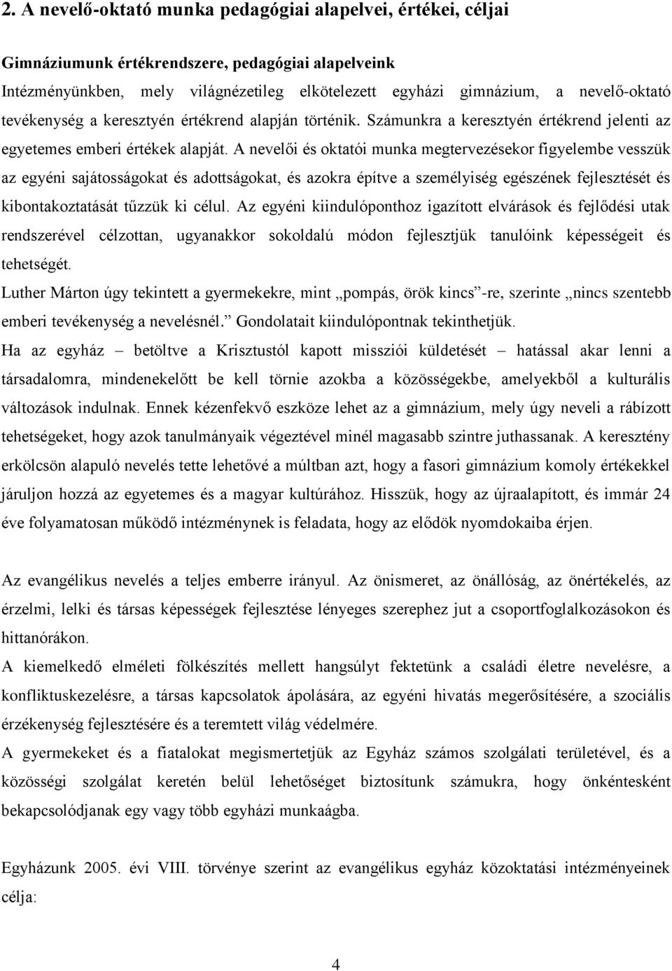 A nevelői és oktatói munka megtervezésekor figyelembe vesszük az egyéni sajátosságokat és adottságokat, és azokra építve a személyiség egészének fejlesztését és kibontakoztatását tűzzük ki célul.