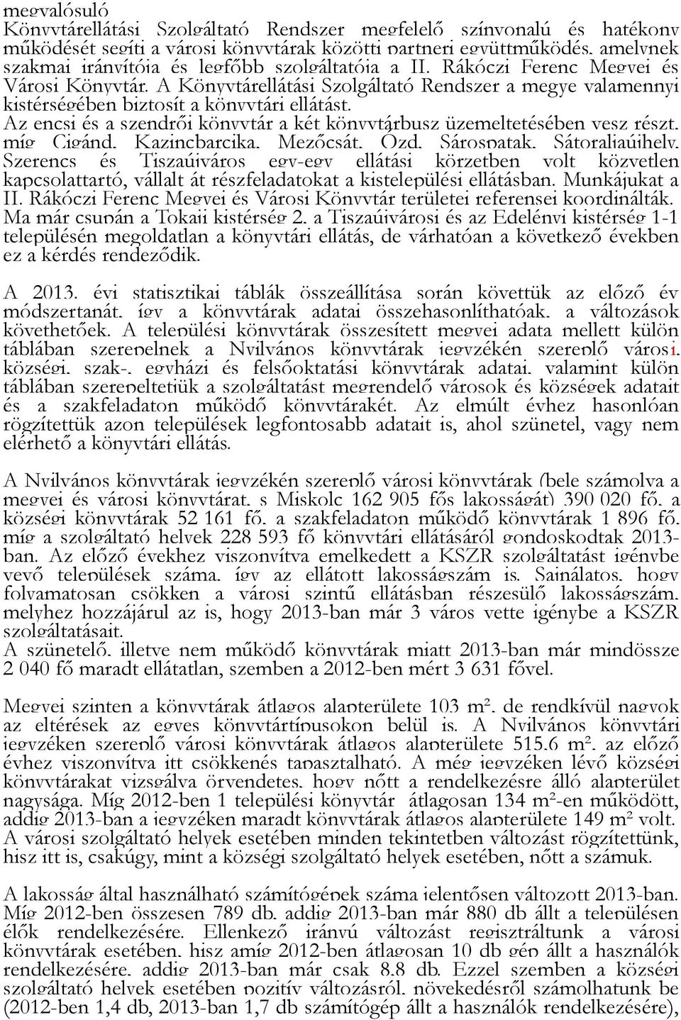 Az encsi és a szendrői könyvtár a két könyvtárbusz üzemeltetésében vesz részt, míg Cigánd, Kazincbarcika, Mezőcsát, Ózd, Sárospatak, Sátoraljaújhely, Szerencs és Tiszaújváros egy-egy ellátási