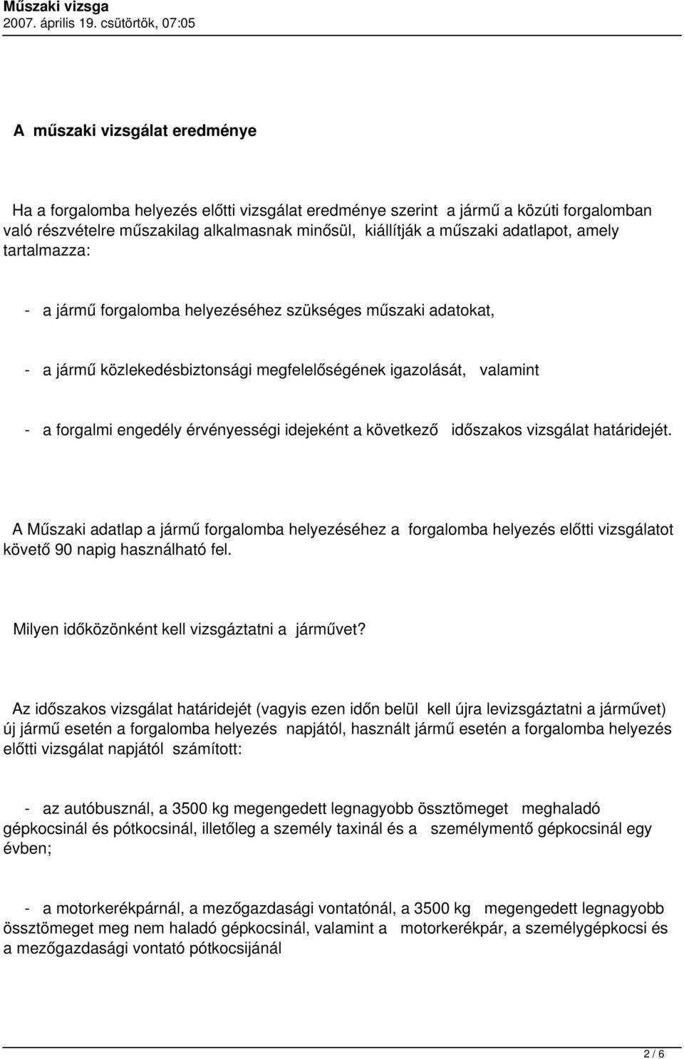 következő időszakos vizsgálat határidejét. A Műszaki adatlap a jármű forgalomba helyezéséhez a forgalomba helyezés előtti vizsgálatot követő 90 napig használható fel.