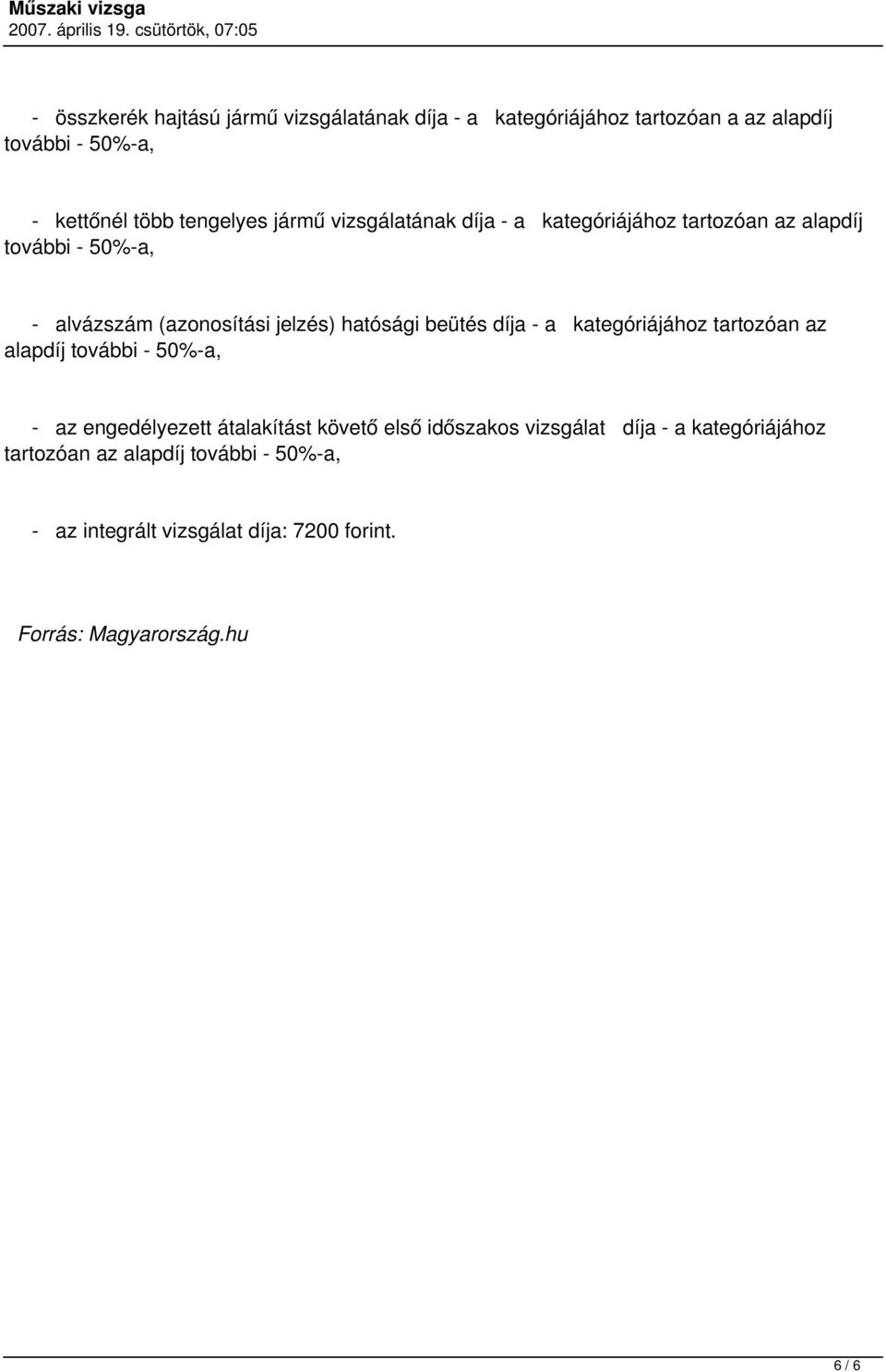 díja - a kategóriájához tartozóan az alapdíj további - 50%-a, - az engedélyezett átalakítást követő első időszakos vizsgálat díja