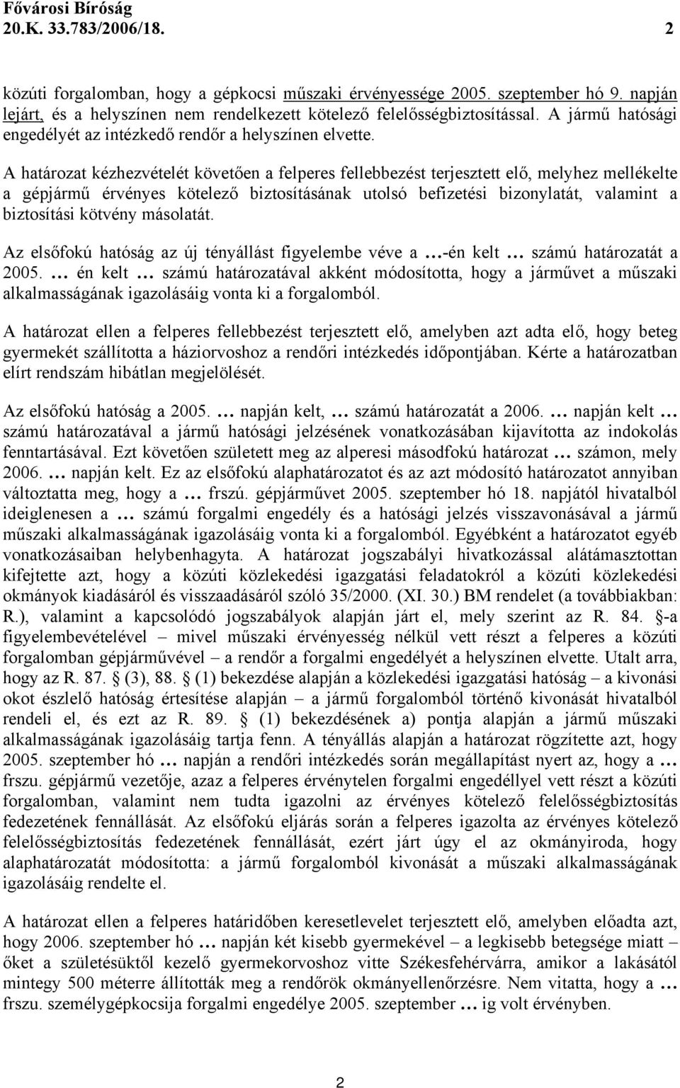 A határozat kézhezvételét követően a felperes fellebbezést terjesztett elő, melyhez mellékelte a gépjármű érvényes kötelező biztosításának utolsó befizetési bizonylatát, valamint a biztosítási