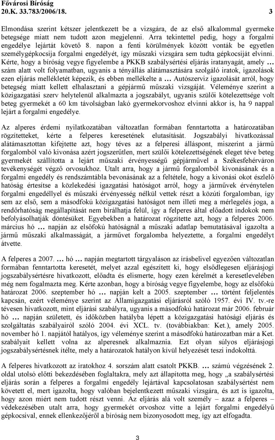 napon a fenti körülmények között vonták be egyetlen személygépkocsija forgalmi engedélyét, így műszaki vizsgára sem tudta gépkocsiját elvinni.