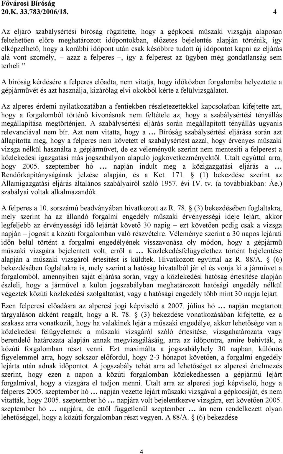 korábbi időpont után csak későbbre tudott új időpontot kapni az eljárás alá vont szcmély, azaz a felperes, így a felperest az ügyben még gondatlanság sem terheli.