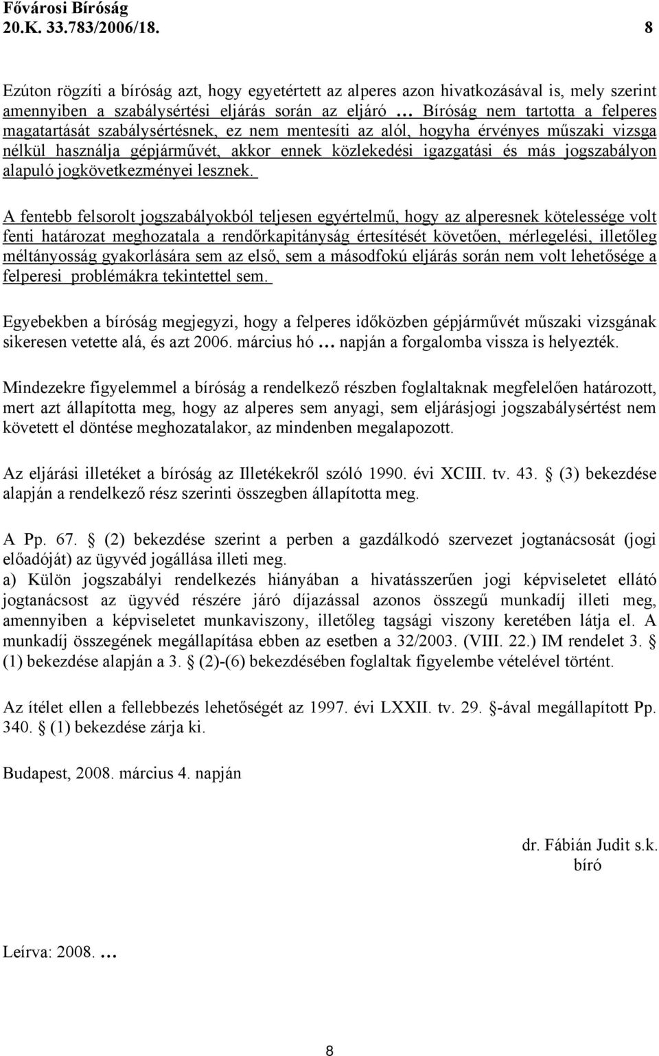 szabálysértésnek, ez nem mentesíti az alól, hogyha érvényes műszaki vizsga nélkül használja gépjárművét, akkor ennek közlekedési igazgatási és más jogszabályon alapuló jogkövetkezményei lesznek.