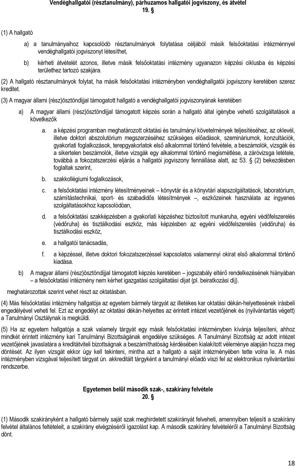 felsőoktatási intézmény ugyanazon képzési ciklusba és képzési területhez tartozó szakjára.