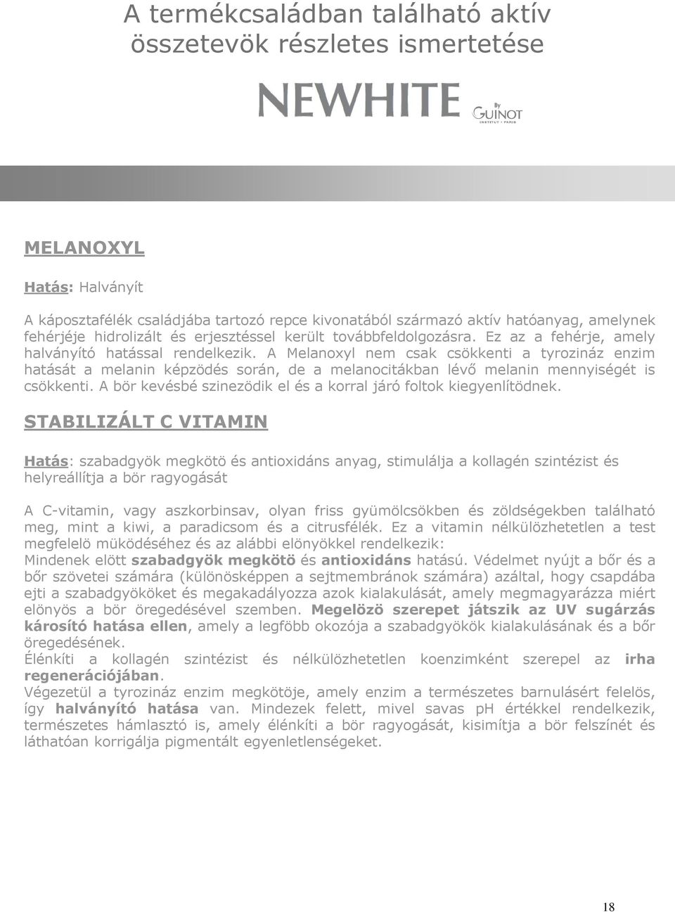 A Melanoxyl nem csak csökkenti a tyrozináz enzim hatását a melanin képzödés során, de a melanocitákban lévő melanin mennyiségét is csökkenti.