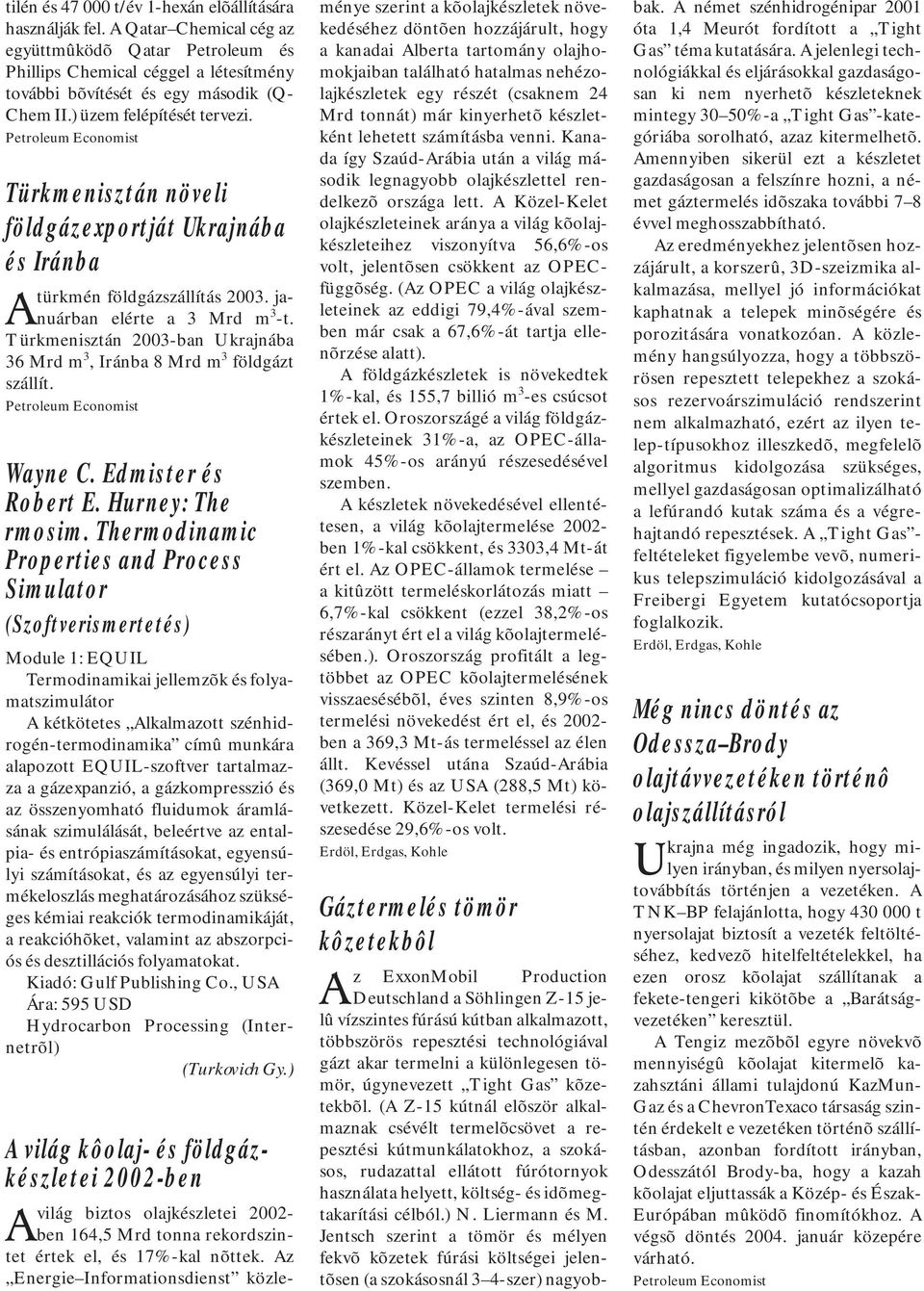 Türkmenisztán 2003-ban Ukrajnába 36 Mrd m 3, Iránba 8 Mrd m 3 földgázt szállít. Petroleum Economist Wayne C. Edmister és Robert E. Hurney: The rmosim.