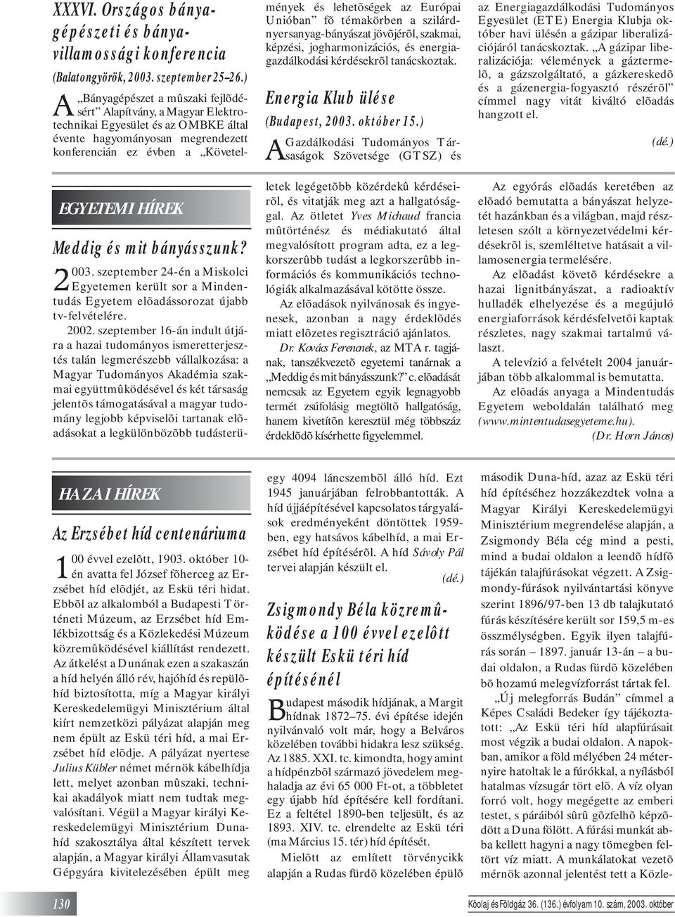 Európai Unióban fõ témakörben a szilárdnyersanyag-bányászat jövõjérõl, szakmai, képzési, jogharmonizációs, és energiagazdálkodási kérdésekrõl tanácskoztak. Energia Klub ülése (Budapest, 2003.