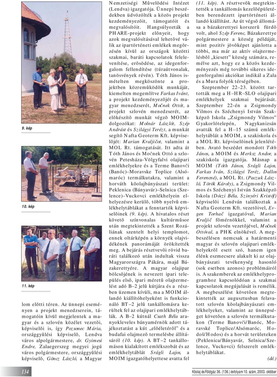 alpolgármestere, dr. Gyimesi Endre, Zalaegerszeg megyei jogú város polgármestere, országgyûlési képviselõ, Göncz László, a Magyar Nemzetiségi Mûvelõdési Intézet (Lendva) igazgatója.