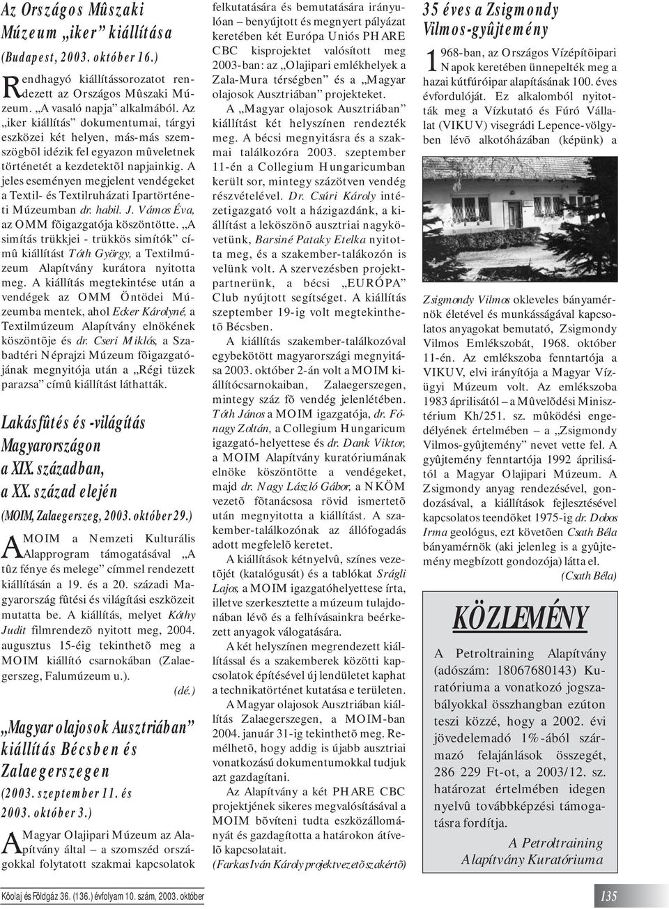 A jeles eseményen megjelent vendégeket a Textil- és Textilruházati Ipartörténeti Múzeumban dr. habil. J. Vámos Éva, az OMM fõigazgatója köszöntötte.