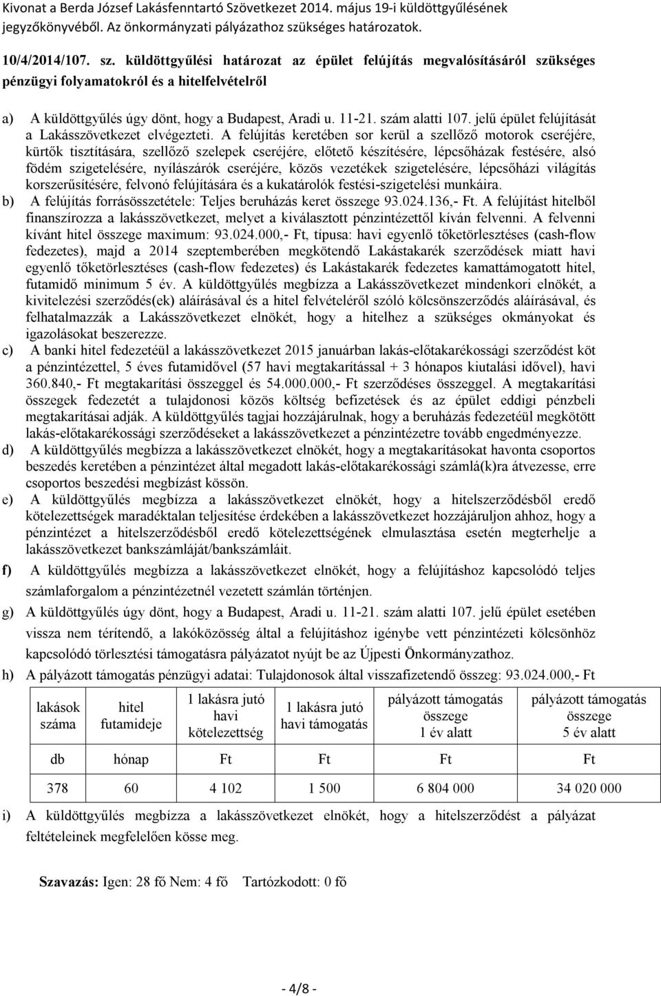 A felújítás keretében sor kerül a szellőző motorok cseréjére, kürtők tisztítására, szellőző szelepek cseréjére, előtető készítésére, lépcsőházak festésére, alsó födém szigetelésére, nyílászárók