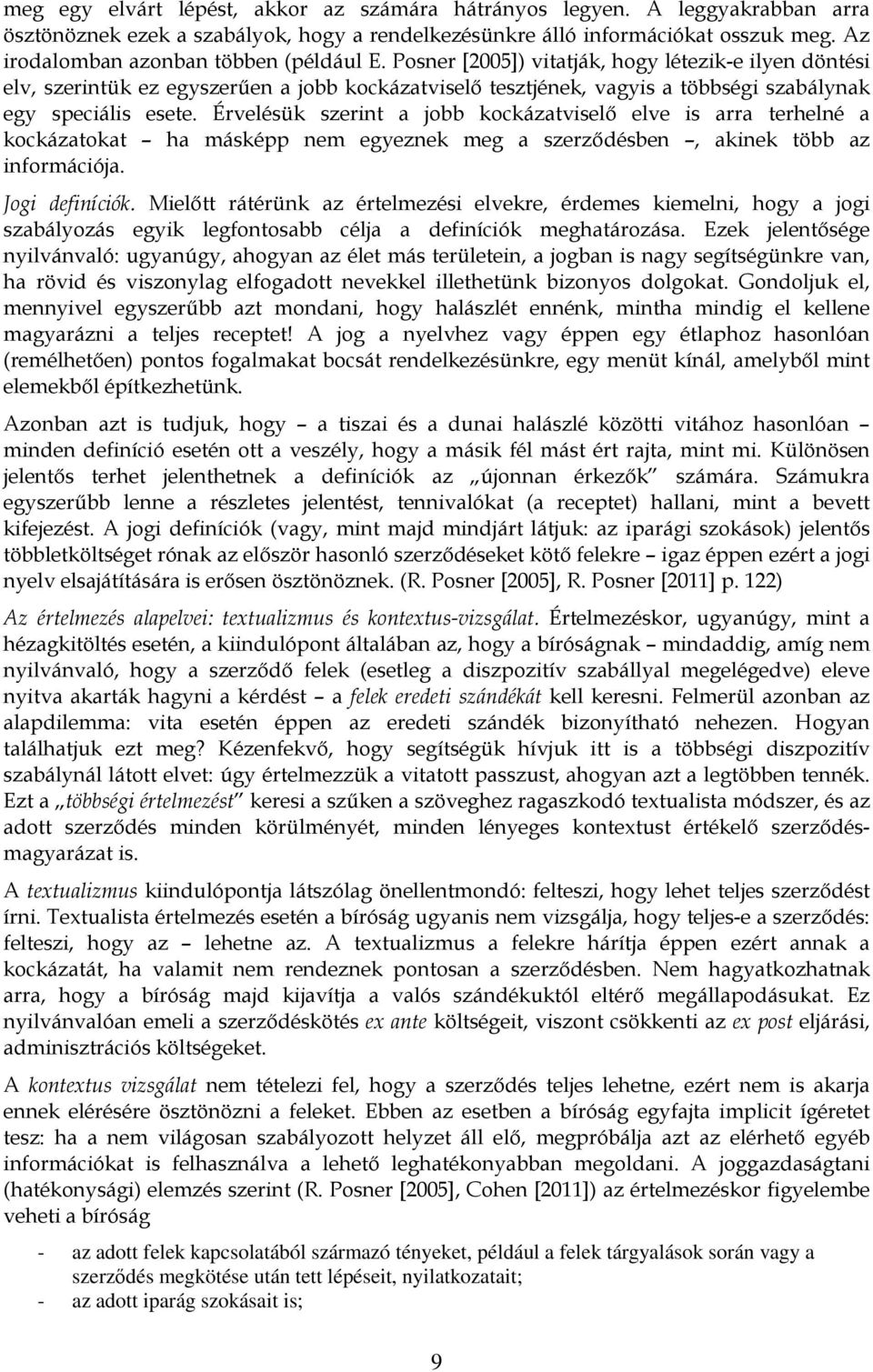 Posner [2005]) vitatják, hogy létezik-e ilyen döntési elv, szerintük ez egyszerűen a jobb kockázatviselő tesztjének, vagyis a többségi szabálynak egy speciális esete.