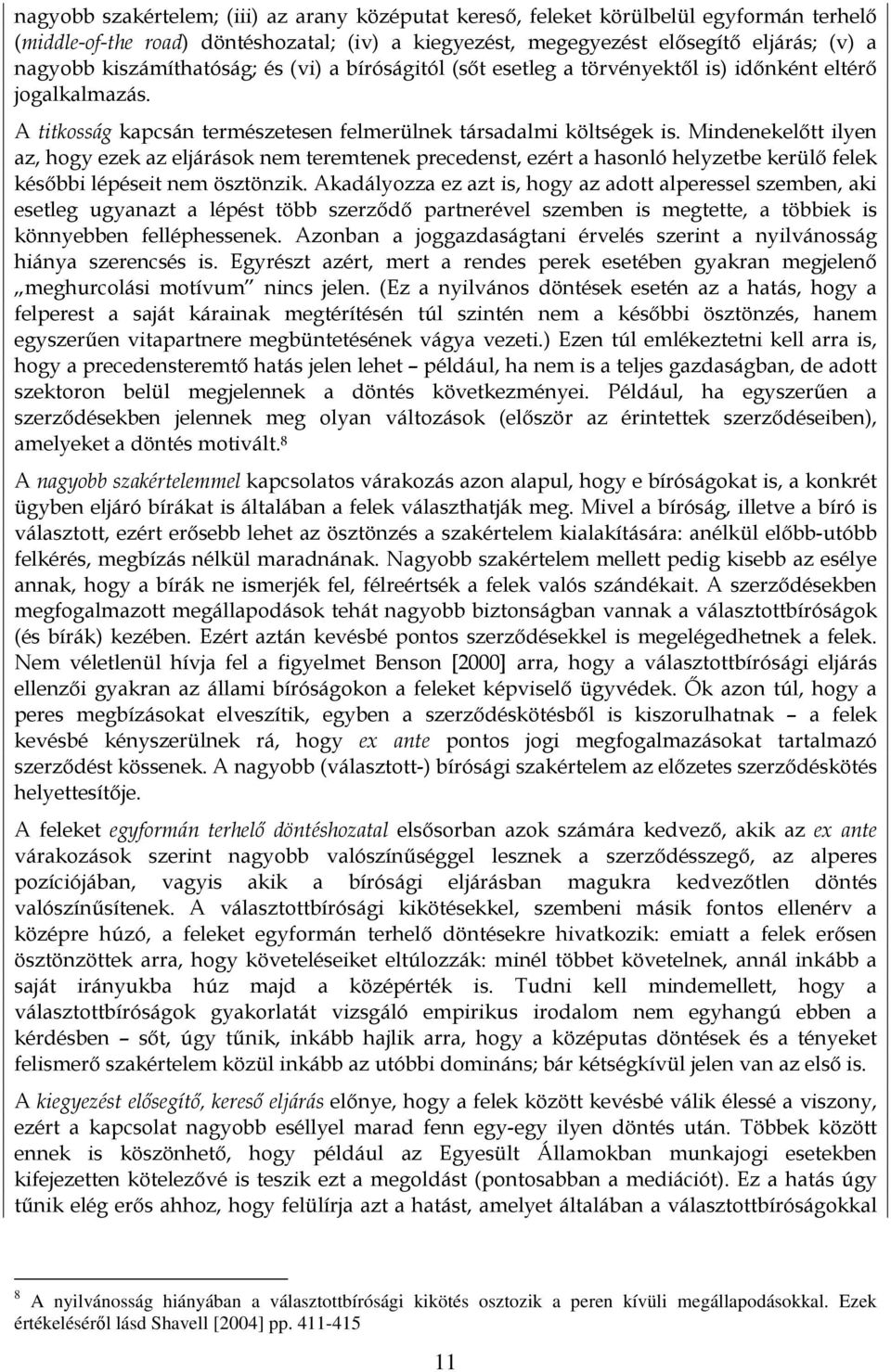 Mindenekelőtt ilyen az, hogy ezek az eljárások nem teremtenek precedenst, ezért a hasonló helyzetbe kerülő felek későbbi lépéseit nem ösztönzik.